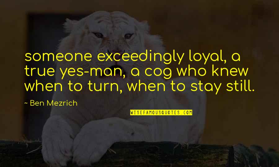 Your Man Is Loyal Quotes By Ben Mezrich: someone exceedingly loyal, a true yes-man, a cog