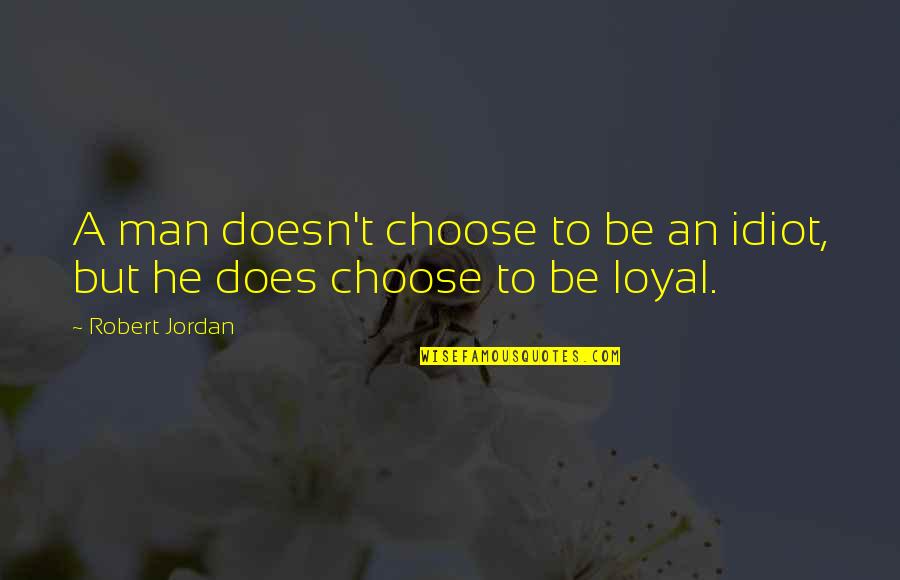 Your Man Is Loyal Quotes By Robert Jordan: A man doesn't choose to be an idiot,