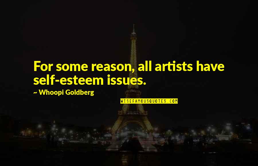 Your Man Loves Me Quotes By Whoopi Goldberg: For some reason, all artists have self-esteem issues. Your Man Loves Me Quotes By Whoopi Goldberg: For some reason, all artists have self-esteem issues.