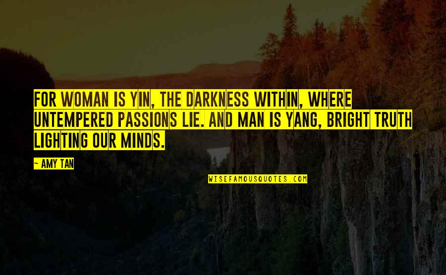 Your Man Lying Quotes By Amy Tan: For woman is yin, the darkness within, where