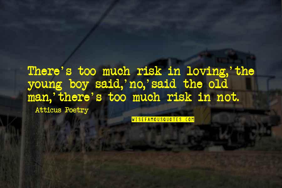 Your Man Not Loving You Quotes By Atticus Poetry: There's too much risk in loving,'the young boy Your Man Not Loving You Quotes By Atticus Poetry: There's too much risk in loving,'the young boy