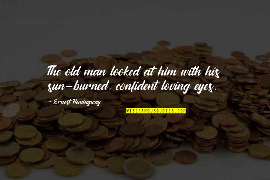 Your Man Not Loving You Quotes By Ernest Hemingway,: The old man looked at him with his Your Man Not Loving You Quotes By Ernest Hemingway,: The old man looked at him with his
