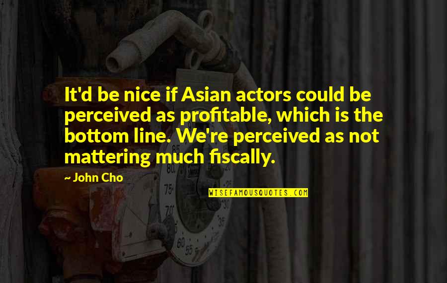Your Mattering Quotes By John Cho: It'd be nice if Asian actors could be