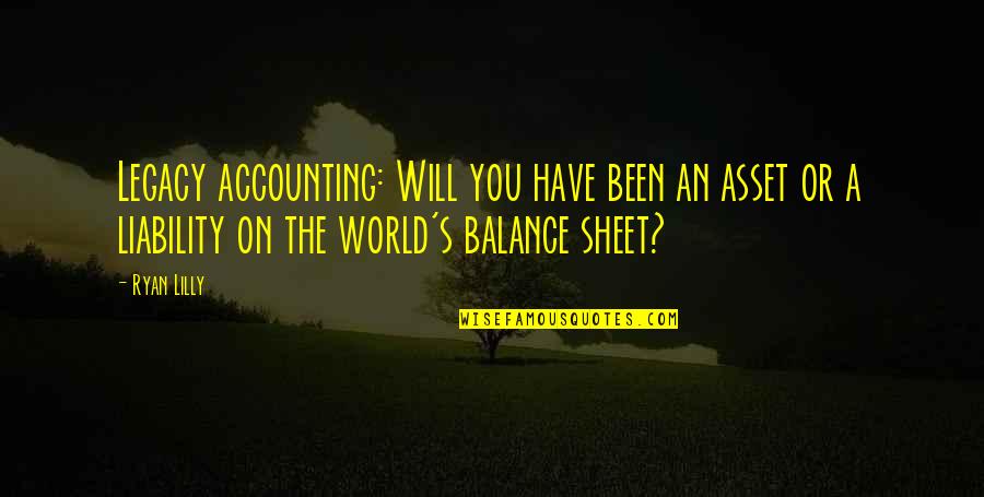 Your Mattering Quotes By Ryan Lilly: Legacy accounting: Will you have been an asset