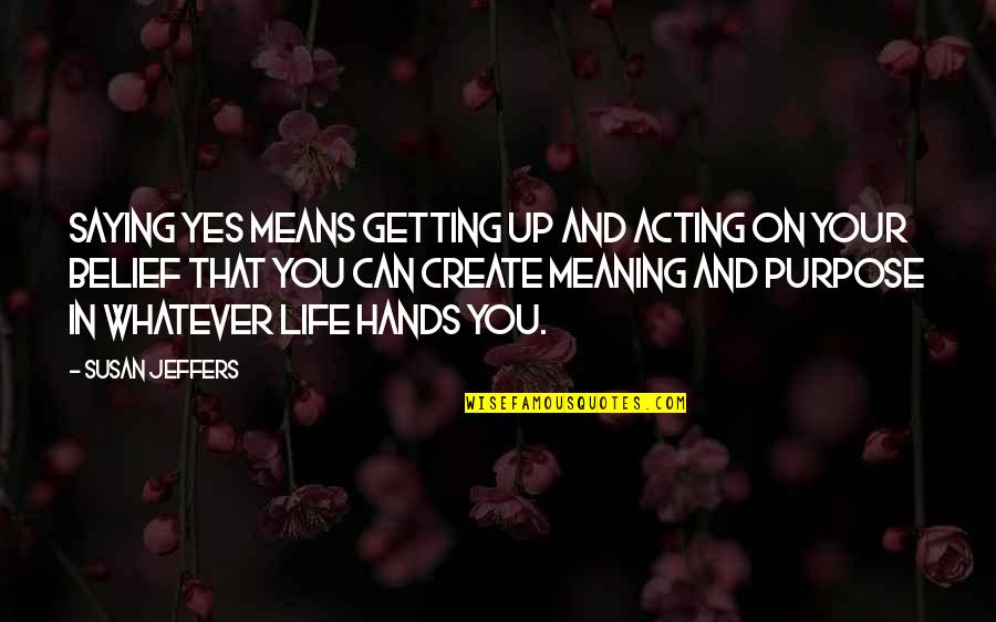 Your Meaning In Life Quotes By Susan Jeffers: Saying yes means getting up and acting on
