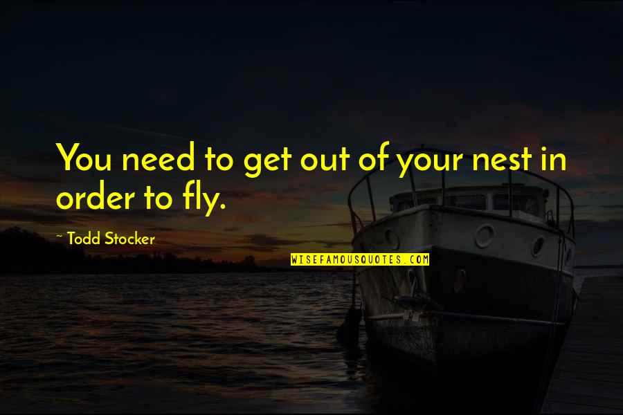 Your Meaning In Life Quotes By Todd Stocker: You need to get out of your nest