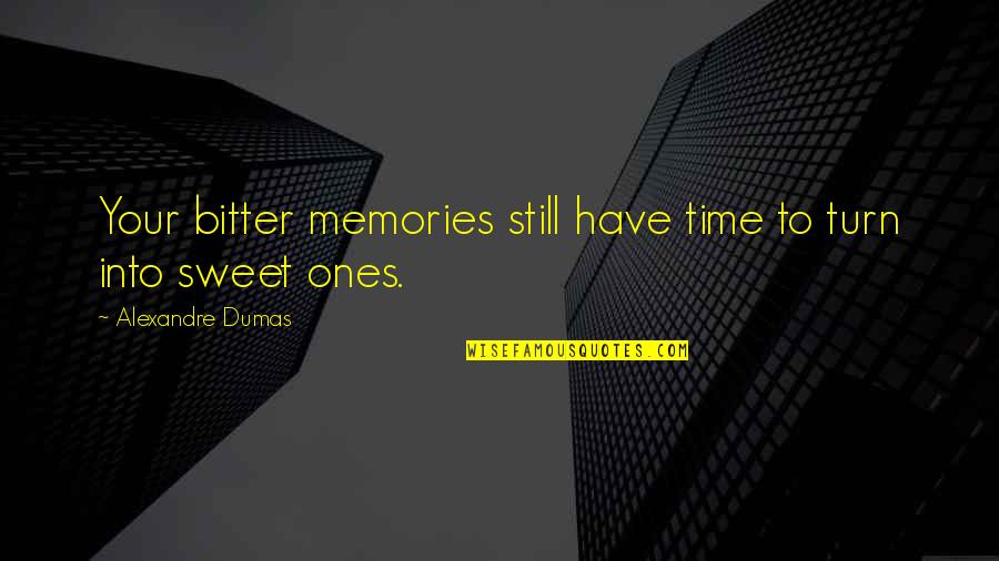 Your Memories Quotes By Alexandre Dumas: Your bitter memories still have time to turn Your Memories Quotes By Alexandre Dumas: Your bitter memories still have time to turn