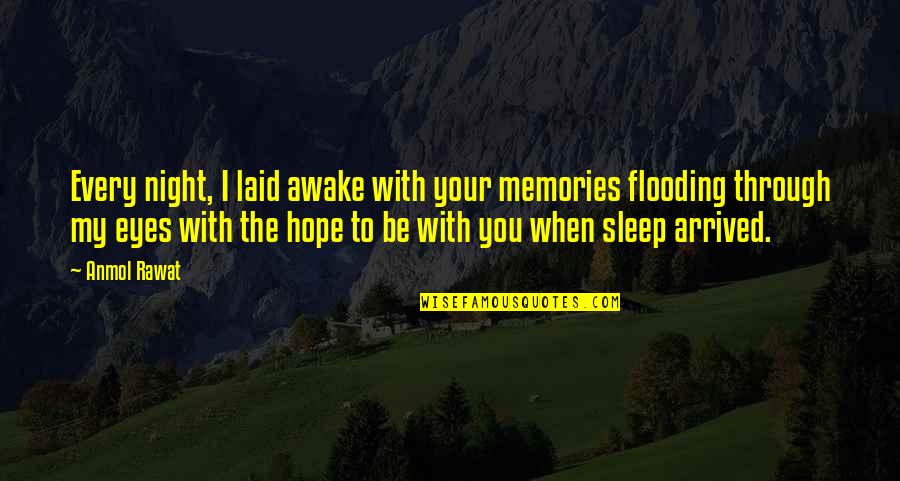 Your Memories Quotes By Anmol Rawat: Every night, I laid awake with your memories Your Memories Quotes By Anmol Rawat: Every night, I laid awake with your memories