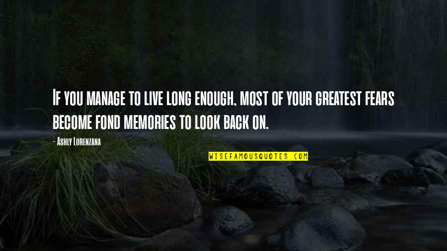 Your Memories Quotes By Ashly Lorenzana: If you manage to live long enough, most Your Memories Quotes By Ashly Lorenzana: If you manage to live long enough, most
