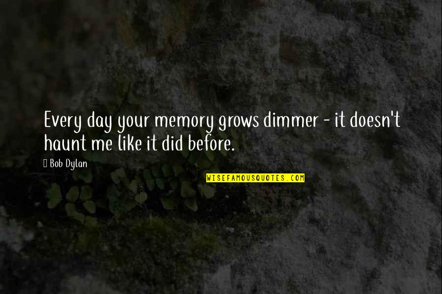 Your Memories Quotes By Bob Dylan: Every day your memory grows dimmer - it