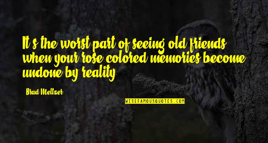 Your Memories Quotes By Brad Meltzer: It's the worst part of seeing old friends: Your Memories Quotes By Brad Meltzer: It's the worst part of seeing old friends: