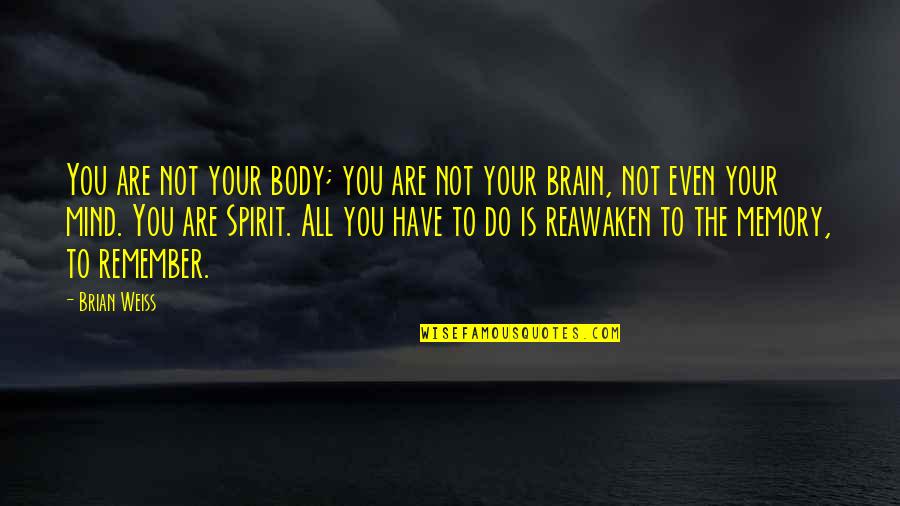 Your Memories Quotes By Brian Weiss: You are not your body; you are not Your Memories Quotes By Brian Weiss: You are not your body; you are not