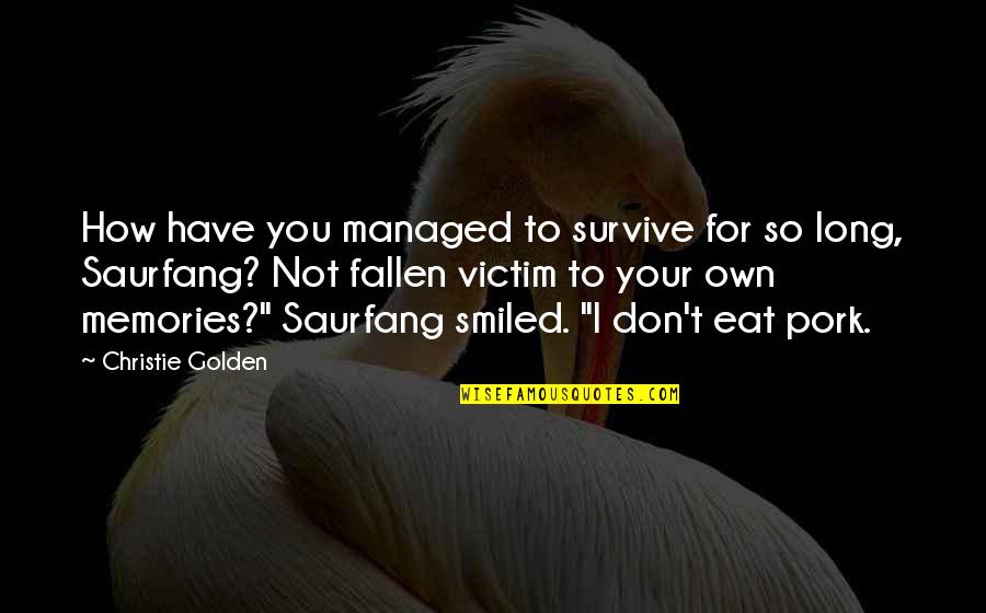 Your Memories Quotes By Christie Golden: How have you managed to survive for so Your Memories Quotes By Christie Golden: How have you managed to survive for so
