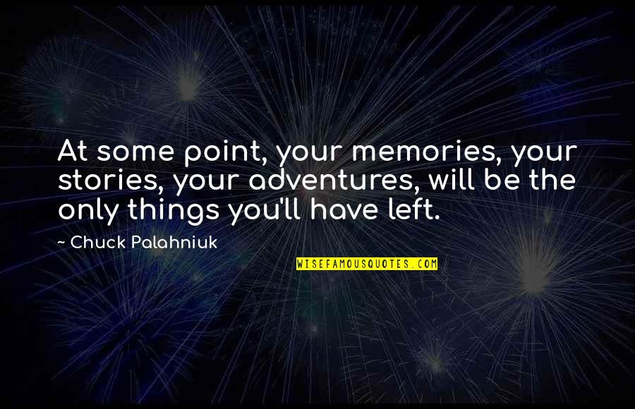 Your Memories Quotes By Chuck Palahniuk: At some point, your memories, your stories, your Your Memories Quotes By Chuck Palahniuk: At some point, your memories, your stories, your