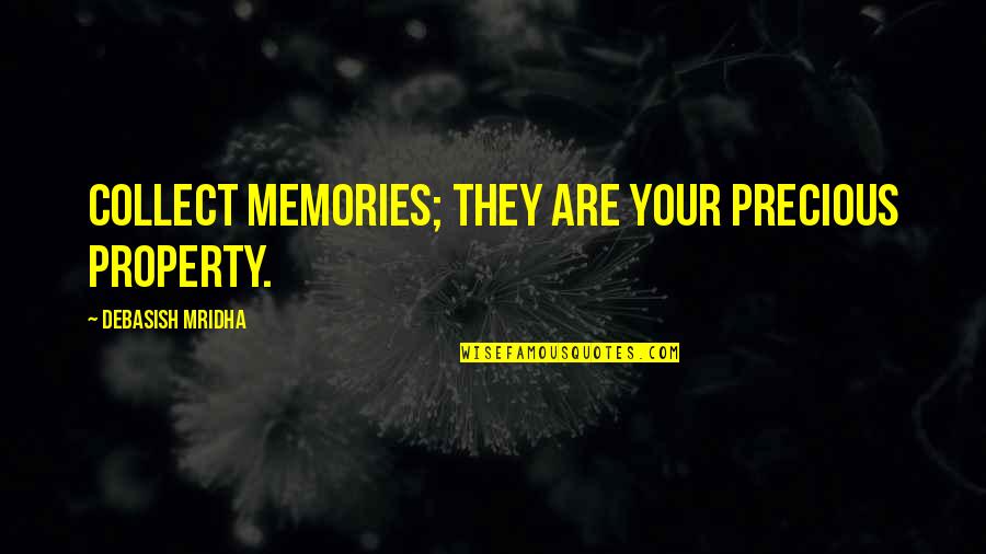 Your Memories Quotes By Debasish Mridha: Collect memories; they are your precious property. Your Memories Quotes By Debasish Mridha: Collect memories; they are your precious property.