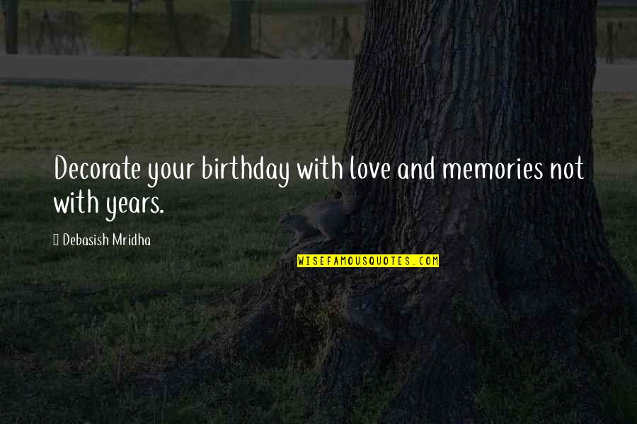 Your Memories Quotes By Debasish Mridha: Decorate your birthday with love and memories not Your Memories Quotes By Debasish Mridha: Decorate your birthday with love and memories not