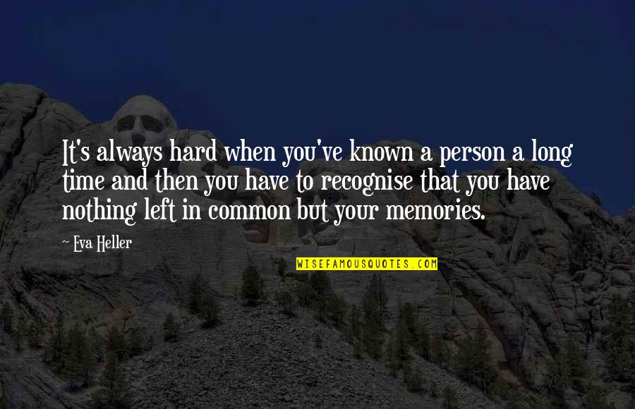 Your Memories Quotes By Eva Heller: It's always hard when you've known a person Your Memories Quotes By Eva Heller: It's always hard when you've known a person