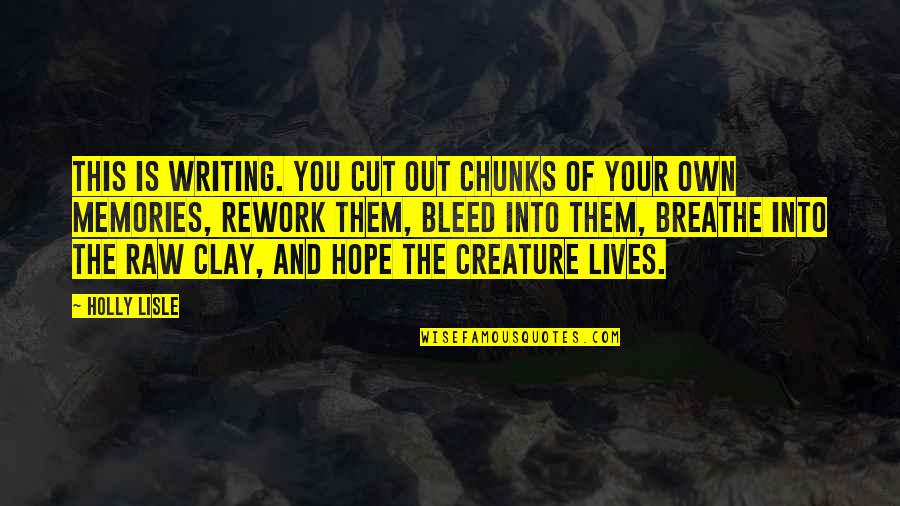 Your Memories Quotes By Holly Lisle: This is writing. You cut out chunks of Your Memories Quotes By Holly Lisle: This is writing. You cut out chunks of