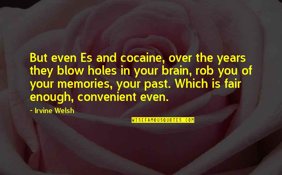 Your Memories Quotes By Irvine Welsh: But even Es and cocaine, over the years Your Memories Quotes By Irvine Welsh: But even Es and cocaine, over the years