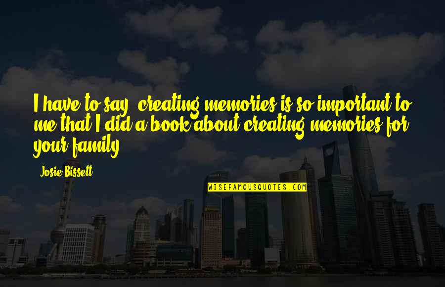 Your Memories Quotes By Josie Bissett: I have to say, creating memories is so Your Memories Quotes By Josie Bissett: I have to say, creating memories is so