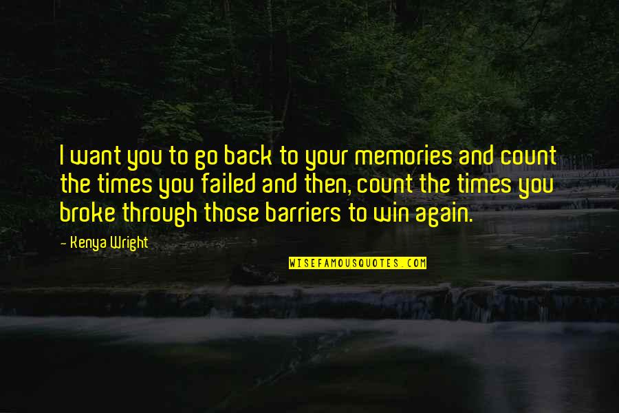 Your Memories Quotes By Kenya Wright: I want you to go back to your Your Memories Quotes By Kenya Wright: I want you to go back to your