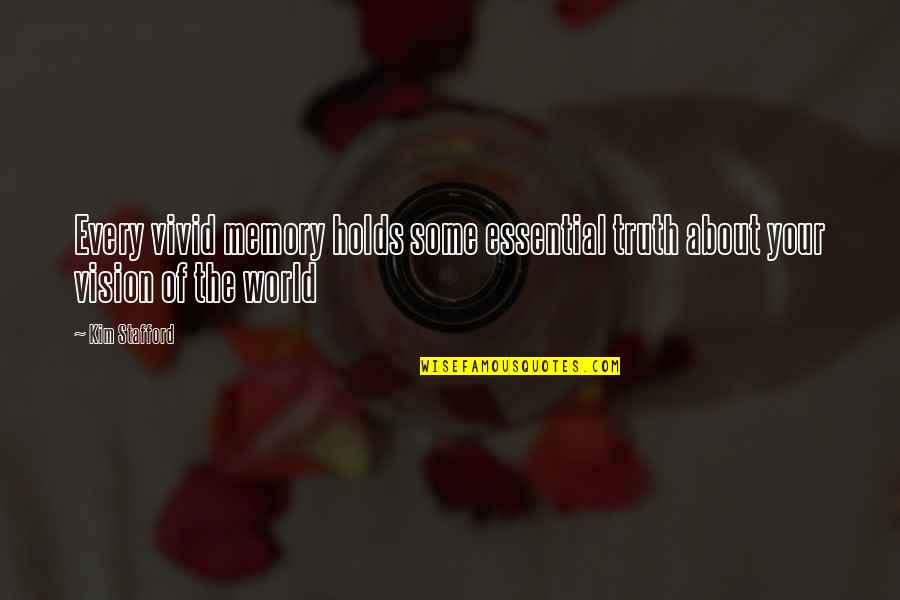Your Memories Quotes By Kim Stafford: Every vivid memory holds some essential truth about
