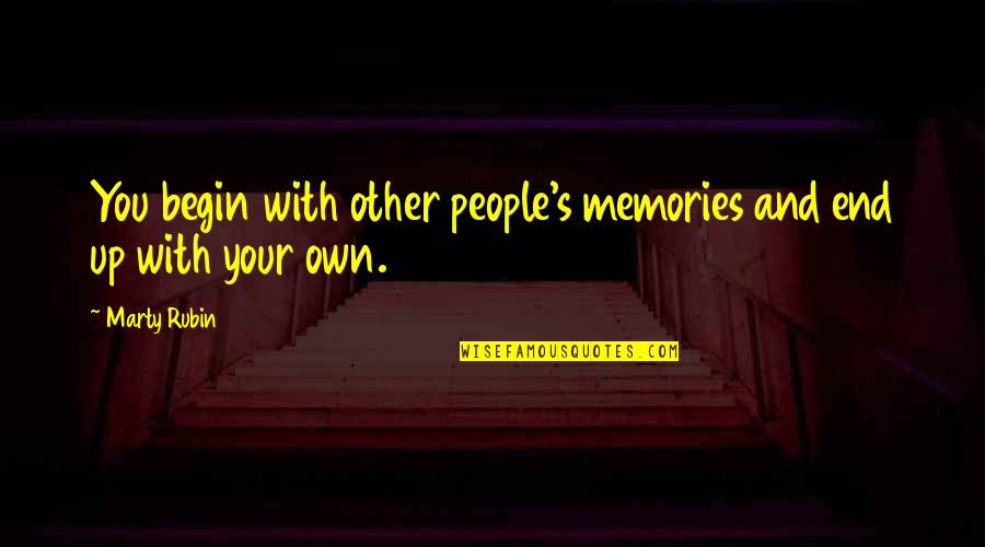 Your Memories Quotes By Marty Rubin: You begin with other people's memories and end