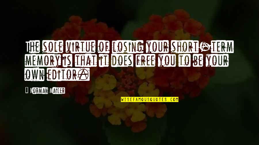 Your Memories Quotes By Norman Mailer: The sole virtue of losing your short-term memory Your Memories Quotes By Norman Mailer: The sole virtue of losing your short-term memory