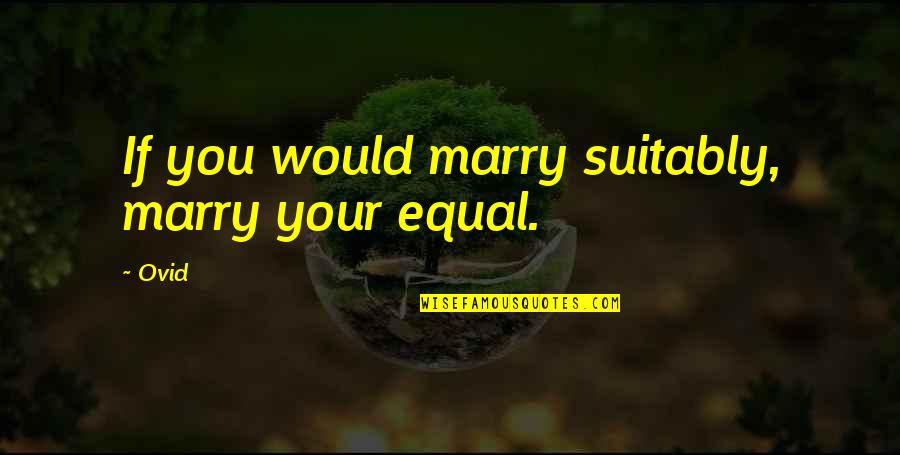 Your Memories Quotes By Ovid: If you would marry suitably, marry your equal.