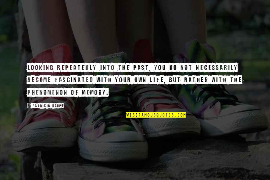 Your Memories Quotes By Patricia Hampl: Looking repeatedly into the past, you do not Your Memories Quotes By Patricia Hampl: Looking repeatedly into the past, you do not