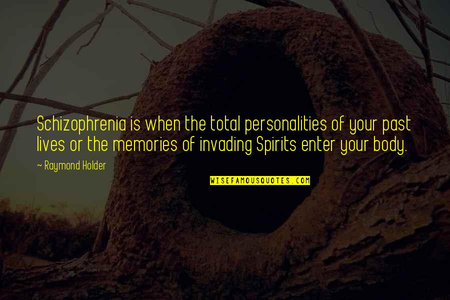 Your Memories Quotes By Raymond Holder: Schizophrenia is when the total personalities of your Your Memories Quotes By Raymond Holder: Schizophrenia is when the total personalities of your