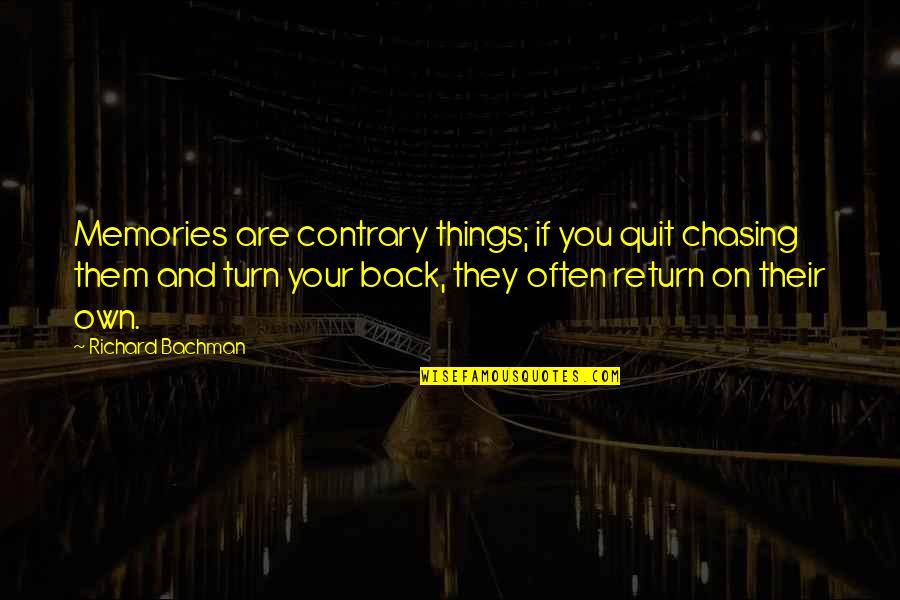 Your Memories Quotes By Richard Bachman: Memories are contrary things; if you quit chasing Your Memories Quotes By Richard Bachman: Memories are contrary things; if you quit chasing