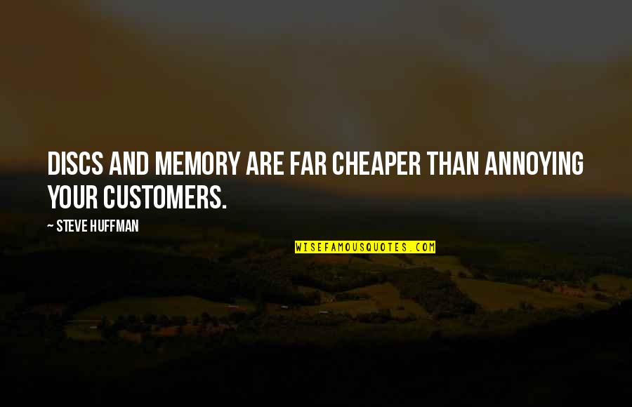 Your Memories Quotes By Steve Huffman: Discs and memory are far cheaper than annoying Your Memories Quotes By Steve Huffman: Discs and memory are far cheaper than annoying