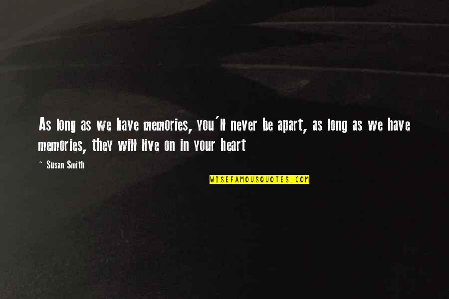 Your Memories Quotes By Susan Smith: As long as we have memories, you'll never Your Memories Quotes By Susan Smith: As long as we have memories, you'll never