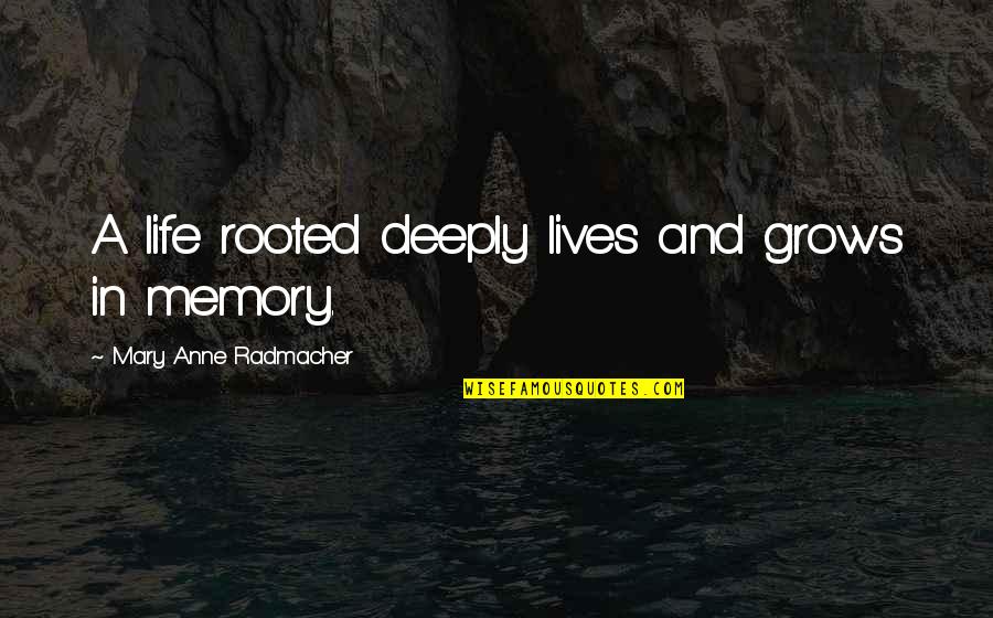 Your Memory Lives On Quotes By Mary Anne Radmacher: A life rooted deeply lives and grows in