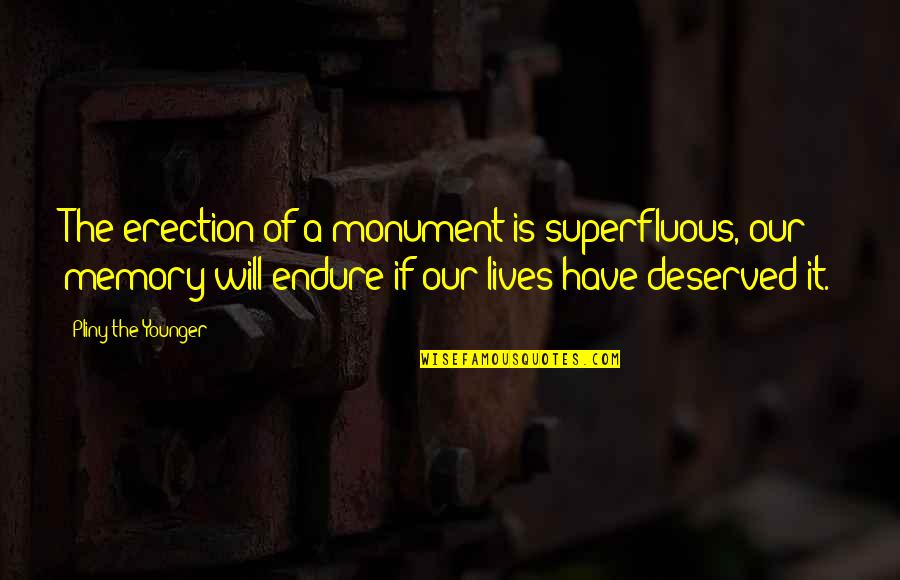 Your Memory Lives On Quotes By Pliny The Younger: The erection of a monument is superfluous, our