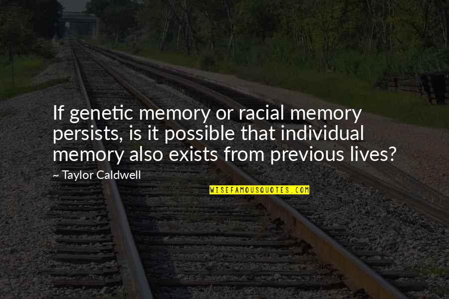 Your Memory Lives On Quotes By Taylor Caldwell: If genetic memory or racial memory persists, is