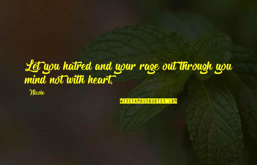 Your Mind And Heart Quotes By Nicole: Let you hatred and your rage out through