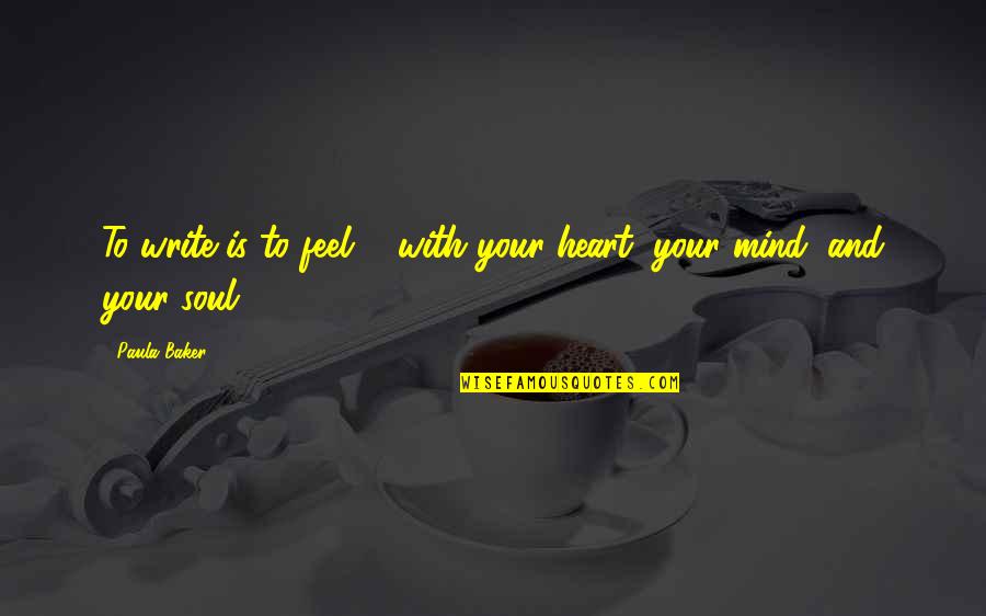 Your Mind And Heart Quotes By Paula Baker: To write is to feel ... with your