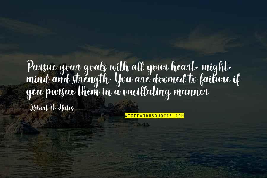 Your Mind And Heart Quotes By Robert D. Hales: Pursue your goals with all your heart, might,