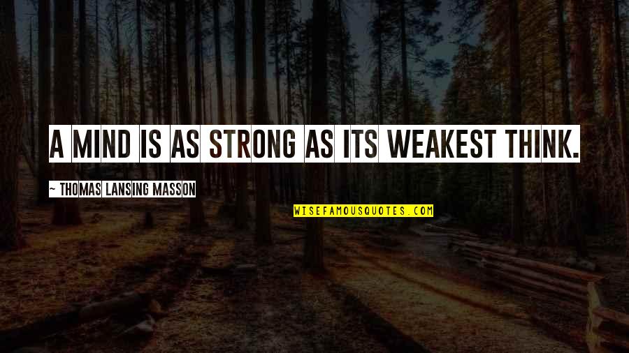 Your Mind Is Strong Quotes By Thomas Lansing Masson: A mind is as strong as its weakest Your Mind Is Strong Quotes By Thomas Lansing Masson: A mind is as strong as its weakest