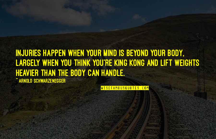 Your Mind Is Your Quotes By Arnold Schwarzenegger: Injuries happen when your mind is beyond your Your Mind Is Your Quotes By Arnold Schwarzenegger: Injuries happen when your mind is beyond your