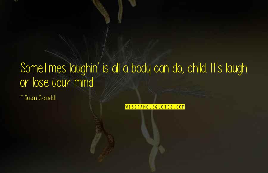 Your Mind Is Your Quotes By Susan Crandall: Sometimes laughin' is all a body can do,