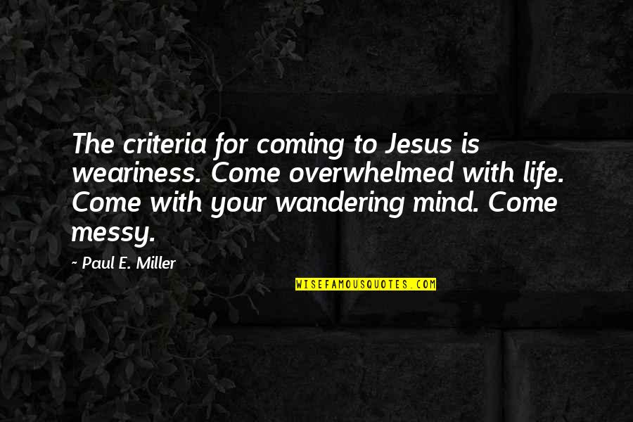 Your Mind Wandering Quotes By Paul E. Miller: The criteria for coming to Jesus is weariness.