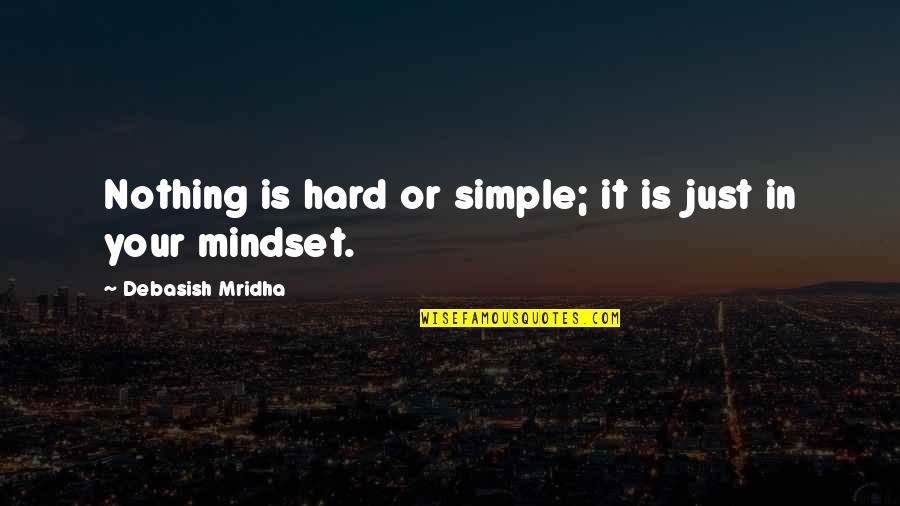 Your Mindset Quotes By Debasish Mridha: Nothing is hard or simple; it is just