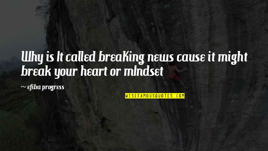 Your Mindset Quotes By Efiba Progress: Why is It called breaKing news cause it