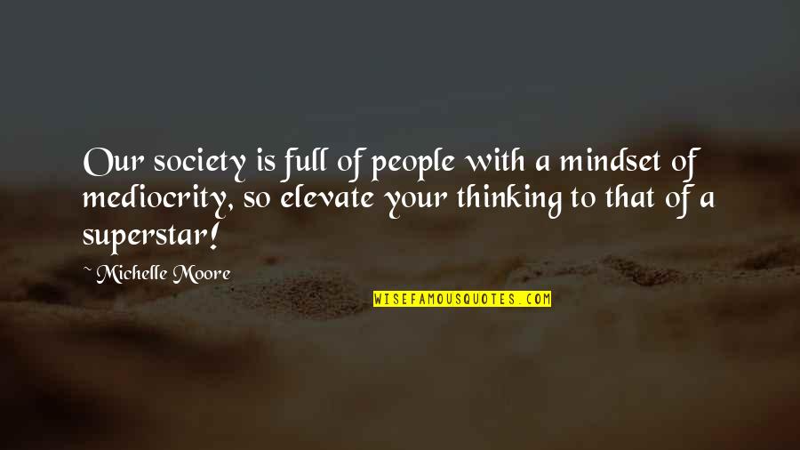 Your Mindset Quotes By Michelle Moore: Our society is full of people with a