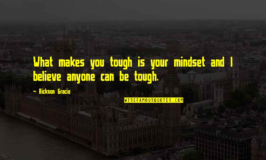Your Mindset Quotes By Rickson Gracie: What makes you tough is your mindset and