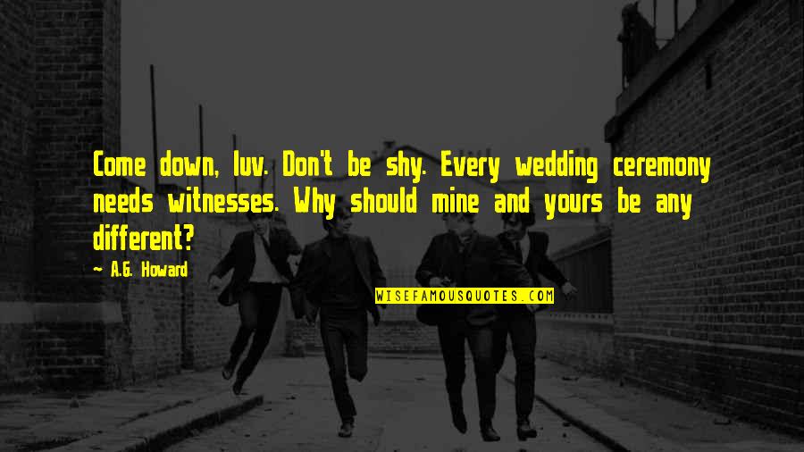 Your Mine I'm Yours Quotes By A.G. Howard: Come down, luv. Don't be shy. Every wedding Your Mine I'm Yours Quotes By A.G. Howard: Come down, luv. Don't be shy. Every wedding