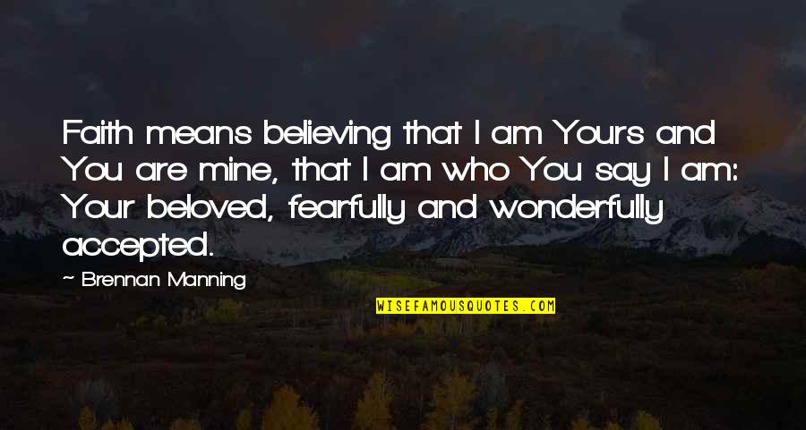 Your Mine I'm Yours Quotes By Brennan Manning: Faith means believing that I am Yours and Your Mine I'm Yours Quotes By Brennan Manning: Faith means believing that I am Yours and